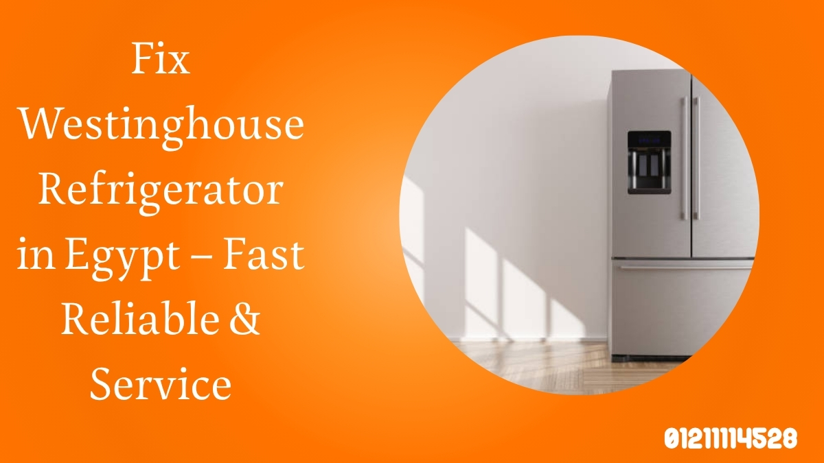 Fix Westinghouse Refrigerator in Egypt – Fast & Reliable Service